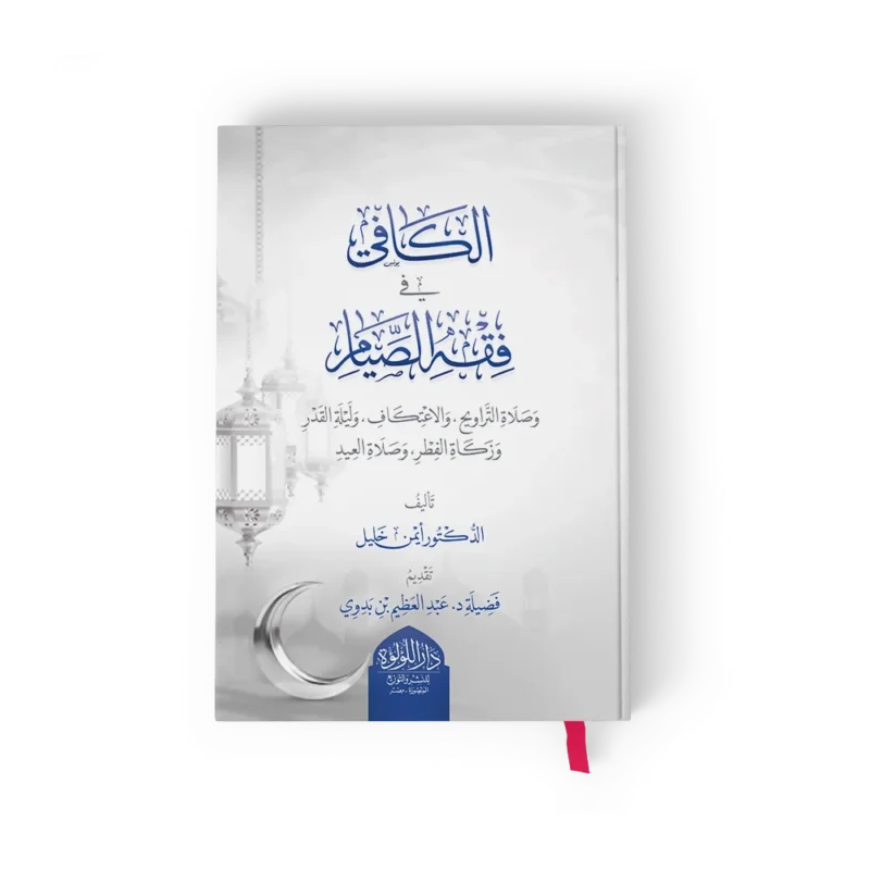 الكافي في فقه الصيام وصلاة التراويح والاعتكاف وليلة القدر وزكاة الفطر وصلاة العيد